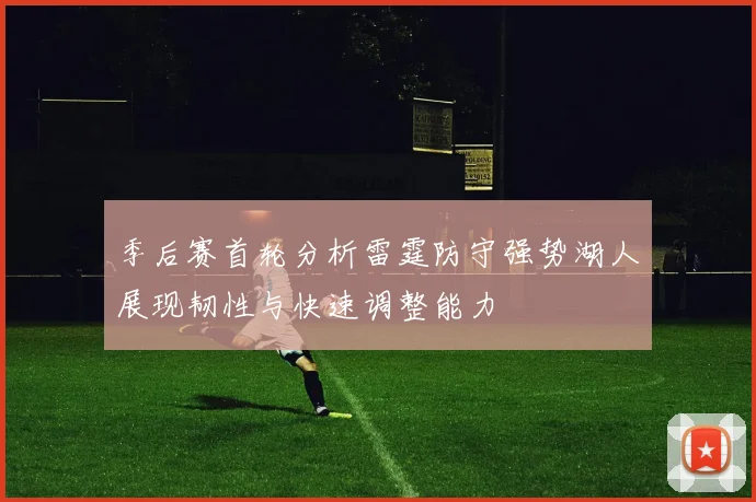 季后赛首轮分析雷霆防守强势湖人展现韧性与快速调整能力